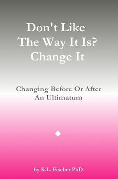 portada Don't Like The Way It Is? Change It!: Changing Before Or After An Ultimatum (in English)