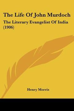 portada the life of john murdoch: the literary evangelist of india (1906)