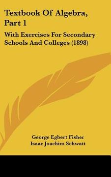 portada textbook of algebra, part 1: with exercises for secondary schools and colleges (1898) (in English)
