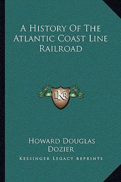 portada a history of the atlantic coast line railroad (en Inglés)