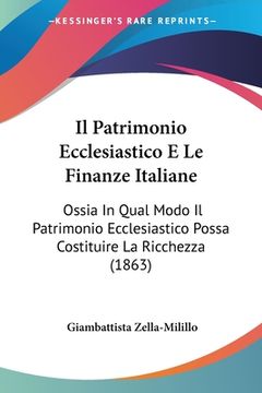 portada Il Patrimonio Ecclesiastico E Le Finanze Italiane: Ossia In Qual Modo Il Patrimonio Ecclesiastico Possa Costituire La Ricchezza (1863) (en Italiano)