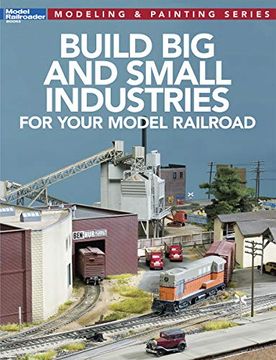 portada Build big and Small Industries for Your Model Railroad (Model Railroader: Modeling & Painting) 