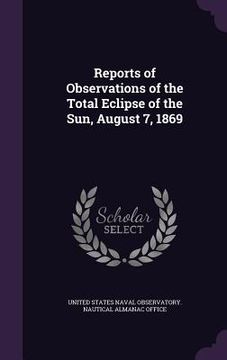 portada Reports of Observations of the Total Eclipse of the Sun, August 7, 1869 (en Inglés)