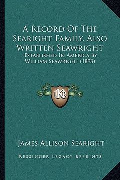 portada a record of the searight family, also written seawright: established in america by william seawright (1893) (en Inglés)