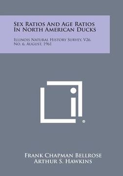 portada Sex Ratios and Age Ratios in North American Ducks: Illinois Natural History Survey, V26, No. 6, August, 1961 (en Inglés)