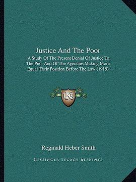 portada justice and the poor: a study of the present denial of justice to the poor and of the agencies making more equal their position before the l (en Inglés)