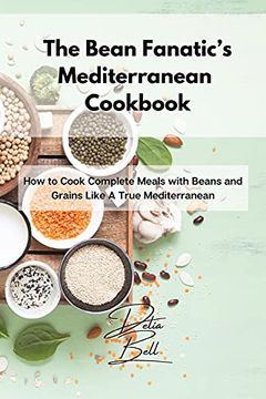 portada The Bean Fanatic'S Mediterranean Cookbook: How to Cook Complete Meals With Beans and Grains Like a True Mediterranean (en Inglés)