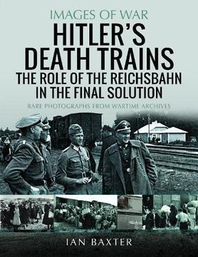 portada Hitler's Death Trains: The Role of the Reichsbahn in the Final Solution (Images of War) 