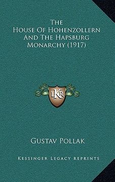 portada the house of hohenzollern and the hapsburg monarchy (1917) (en Inglés)