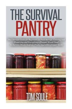 portada The Survival Pantry: The Ultimate Guide for Beginners on Food Storage, Canning and Preserving and Everything a Prepper Would Need to Surviv (in English)