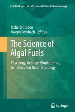 portada The Science of Algal Fuels: Phycology, Geology, Biophotonics, Genomics and Nanotechnology (en Inglés)