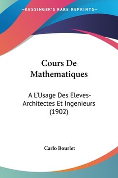 portada Cours De Mathematiques: A L'Usage Des Eleves-Architectes Et Ingenieurs (1902) (en Francés)