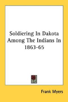 portada soldiering in dakota among the indians in 1863-65 (en Inglés)