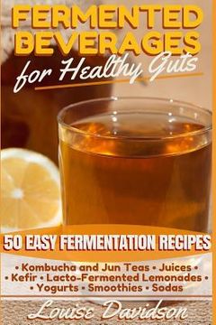 portada Fermented Beverages for Healthy Guts: 50 Easy Fermentation Recipes - Kombucha and Jun Teas - Juices - Kefir - Lacto-Fermented Lemonades - Yogurts - Sm (en Inglés)