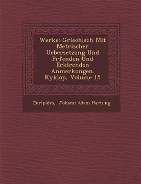 portada Werke: Griechisch Mit Metrischer Uebersetzung Und PR Fenden Und Erkl Renden Anmerkungen. Kyklop, Volume 15 (in German)