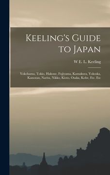 portada Keeling's Guide to Japan: Yokohama, Tokio, Hakone, Fujiyama, Kamakura, Yokoska, Kanozan, Narita, Nikko, Kioto, Osaka, Kobe, Etc. Etc (en Inglés)
