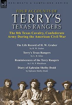 portada Four Accounts of Terry's Texas Rangers: The 8th Texas Cavalry; Confederate Army During the American Civil War-The Life Record of h. W. Graber by h. W. Graber Terry's Texas Rangers by l. By Giles; Rem (en Inglés)