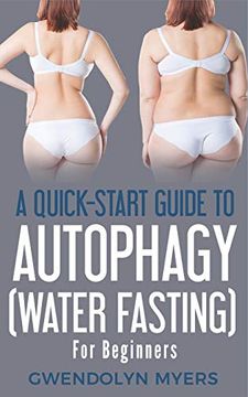 portada A Quick-Start Guide to Autophagy (Water-Fasting) for Beginners: Discover how to Activate Autophagy for Weight Loss, Good Health, and Longevity (in English)