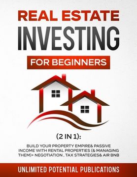 portada Real Estate Investing for Beginners (2 in 1): Build Your Property Empire & Passive Income With Rental Properties (& Managing Them) + Negotiation, Tax (in English)
