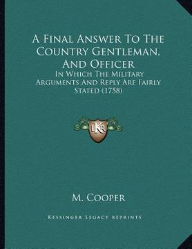 portada a final answer to the country gentleman, and officer: in which the military arguments and reply are fairly stated (1758) (in English)