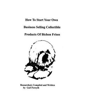 portada how to start your own business selling collectible products of bichon frises (en Inglés)