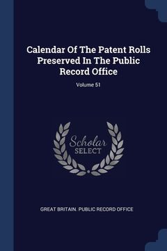 portada Calendar Of The Patent Rolls Preserved In The Public Record Office; Volume 51 (en Inglés)