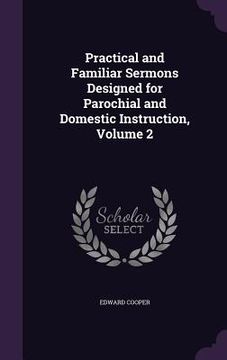 portada Practical and Familiar Sermons Designed for Parochial and Domestic Instruction, Volume 2 (en Inglés)