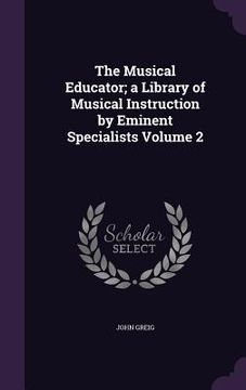 portada The Musical Educator; a Library of Musical Instruction by Eminent Specialists Volume 2 (in English)