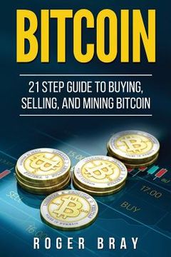 portada Bitcoin: 21 Step Guide to Buying, Selling, and Mining Bitcoin (en Inglés)