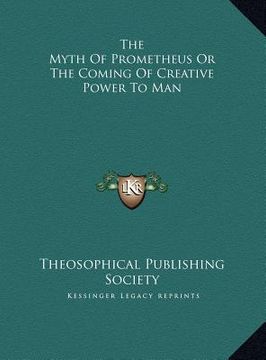 portada the myth of prometheus or the coming of creative power to mathe myth of prometheus or the coming of creative power to man n (en Inglés)