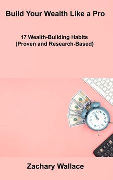 portada Build Your Wealth Like a Pro: 17 Wealth-Building Habits (Proven and Research-Based) (en Inglés)