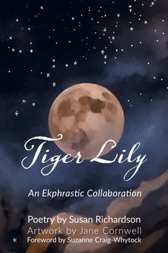 portada Tiger Lily: Poetry and Art - An Ekphrastic Collaboration by Susan Richardson and Jane Cornwell (en Inglés)