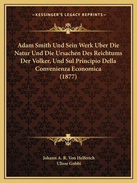 portada Adam Smith Und Sein Werk Uber Die Natur Und Die Ursachen Des Reichtums Der Volker, Und Sul Principio Della Convenienza Economica (1877) (en Alemán)