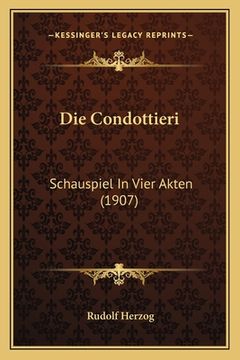 portada Die Condottieri: Schauspiel In Vier Akten (1907) (en Alemán)