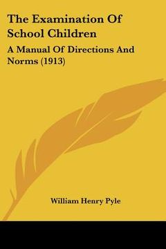 portada the examination of school children: a manual of directions and norms (1913) (in English)