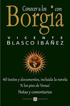 portada Conocer a los Borgia con Vicente Blasco Ibanez: 40 textos y documentos, incluida la novela 'A los pies de Venus'. Notas y comentarios