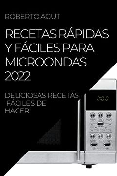 portada Recetas Rápidas y Fáciles Para Microondas 2022: Deliciosas Recetas Fáciles de Hacer (in Spanish)