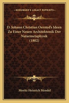 portada D. Johann Christian Oersted's Ideen Zu Einer Neuen Architektonik Der Naturmetaphysik (1802) (en Alemán)