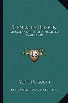portada seen and unseen: or monologues of a homeless snail (1920) (en Inglés)