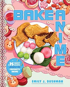 portada Bake Anime: 75 Sweet Recipes Spotted In―And Inspired By―Your Favorite Anime (a Cookbook) 