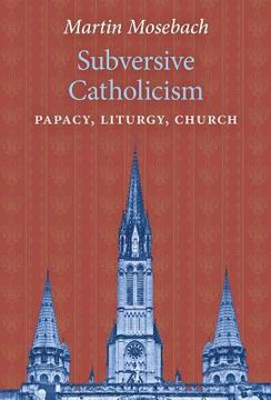 portada Subversive Catholicism: Papacy, Liturgy, Church (in English)