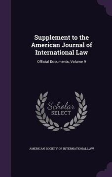 portada Supplement to the American Journal of International Law: Official Documents, Volume 9 (en Inglés)