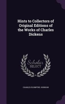 portada Hints to Collectors of Original Editions of the Works of Charles Dickens (en Inglés)