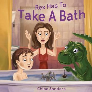 portada Rex Has To Take A Bath: Bedtime story, Beginner reader, Funny-Rhymes, Ages 3-8, Books For Kids, Personal Hygiene (en Inglés)