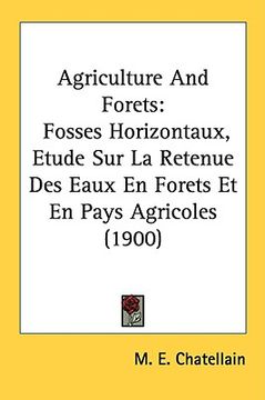 portada agriculture and forets: fosses horizontaux, etude sur la retenue des eaux en forets et en pays agricoles (1900) (en Inglés)