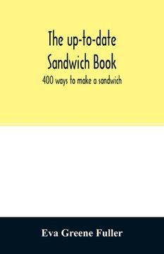 portada The up-to-date sandwich book: 400 ways to make a sandwich (in English)