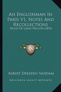 portada an englishman in paris v1, notes and recollections: reign of louis-philippe (1892) (en Inglés)