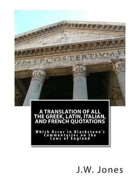 portada A Translation of All the Greek, Latin, Italian, and French Quotations: Which Occur in Blackstone's Commentaries on the Laws of England (en Inglés)