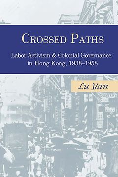 portada Crossed Paths: Labor Activism and Colonial Governance in Hong Kong, 1938-1958 (en Inglés)