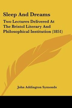 portada sleep and dreams: two lectures delivered at the bristol literary and philosophical institution (1851)